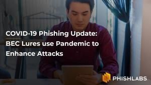 COVID-19 Phishing Update: BEC Lures use Pandemic to Enhance Attacks