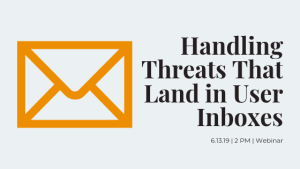 6/13 Webinar: Handling Threats That Land in User Inboxes