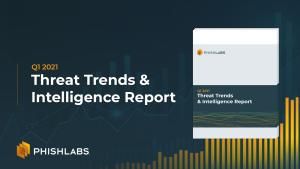 Q1 2021 Threat Trends  Intelligence Report