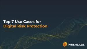 Top 7 Use Cases for Digital Risk Protection