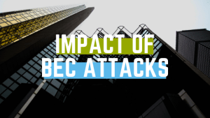 How Business Email Compromise (BEC) Attacks Impact Everyone