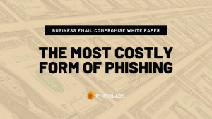 New White Paper: BEC Attacks are the Most Costly Form of Phishing