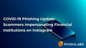COVID-19 Phishing Update: Scammers Impersonating Financial Institutions on Instagram