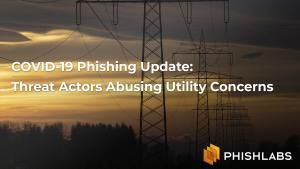 COVID-19 Phishing Update: Threat Actors Abusing Utility Concerns