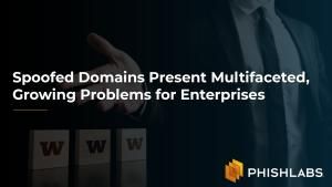 Spoofed Domains Present Multifaceted, Growing Problems for Enterprises